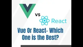 Vue Or React   Which One is the Best?