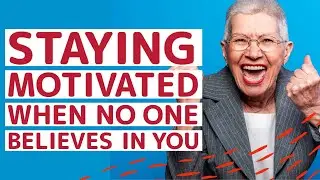 Staying Motivated: 5 Strategies to Adopt When No One Believes in You