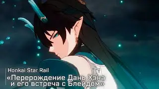 Перерождение Дань Хэна и его встреча с Блейдом | Honkai: Star Rail | русская озвучка