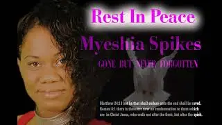GONE BUT NEVER FORGOTTEN Rest in peace (Myeshia Spikes) LUV YOU SIS.....