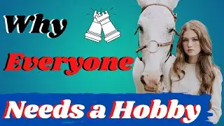 How Hobbies Change Your life - Why Are Hobbies Important? (Why Everyone Needs a Hobby)