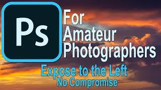 047 Photoshop for Amateur Photographer - Expose to the LEFT - No Compromise