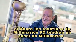 ahora los fanáticos de millonarios pueden tener un canal de millonarios fc