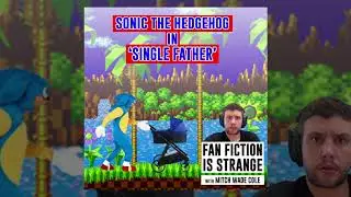 Sonic The Hedgehog in "Single Father" | Fan Fiction Is Strange on Threads Radio