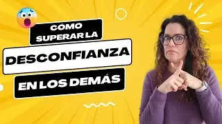 Cómo superar la desconfianza en los demás. Ep.24