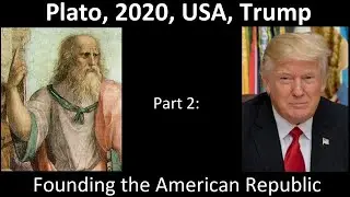 Plato, 2020, USA, Trump - Part 2: Founding the American Republic