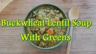 Buckwheat Lentil Soup/Stew w/Greens | Healthy & Vegan