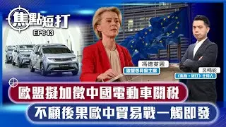 【直播】【焦點短打】EP643：歐盟擬加徵中國電動車關稅 不顧後果歐中貿易戰一觸即發