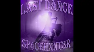 Sp4ceHxnt3R - Last Dance