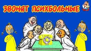 ЗВОНЯТ ПСИХБОЛЬНЫЕ.