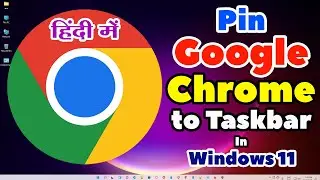 Google Chrome ko Windows 11 Taskbar Me PIN Kaise Kare | How to Pin Google Chrome to Taskbar