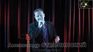 ♫ Александр СТВОЛИНСКИЙ ♫ - За дружбу крепкую