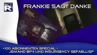 FRANKIE SAGT DANKE | +100 Abonnenten Special - Jemand BF4 und INSURGENCY gefällig?