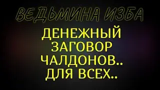 ДЕНЕЖНЫЙ ЗАГОВОР ЧАЛДОНОВ..ДЛЯ ВСЕХ..ВЕДЬМИНА ИЗБА & Инга Хосроева