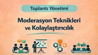 Toplantı Yönetimi | 7. Moderasyon Teknikleri ve Kolaylaştırıcılık