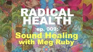 Sound Healing with Meg Ruby | RADICAL HEALTH ep. 009