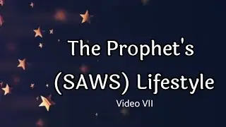 Prophet Muhammad (SAWS) Lifestyle Part XI