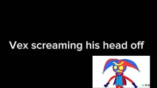 Vex screaming his head off sfx
