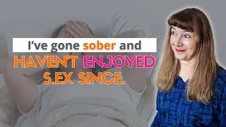 I’ve gone sober and haven’t enjoyed Sex since.