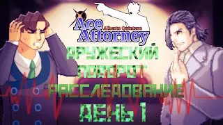 Дело 4: Дружеский поворот. Расследование: день 1. (Ace Attorney) (РЕМЕЙК)