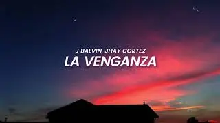 J Balvin, Jhay Cortez - La Venganza (LETRA)