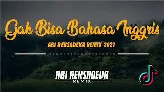 GAK BISA BAHASA INGGRIS - REMIX 2021 | TIKTOK SONG | ABI REKSADEVA REMIX