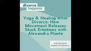 Yoga & Healing After Divorce: How Movement Releases Stuck Emotions with Alexandra Plante