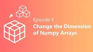 EP 4 | Change the Dimensions of NumPy Array | Python & Data Science