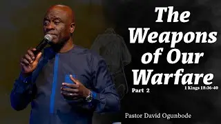 The Weapons of Our Warfare Part 2 | Pastor David Ogunbode