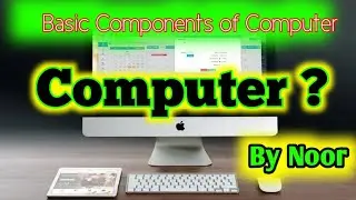 Lec 1 - Basic Components of Computer By Noor