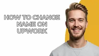 How To Change Name On Upwork - NEW! Step by Step