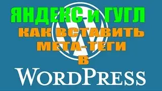 КУДА ВСТАВИТЬ МЕТА ТЕГИ, HTML-теги В WordPress ОТ ЯНДЕКСА И ГУГЛ