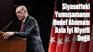 Siyasetteki Yumuşamanın Hedef Alınması Asla İyi Niyetli Değil