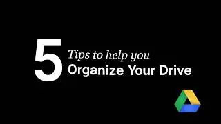 5 Tips for Organizing Your Google Drive
