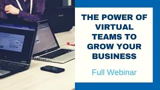 The Power of Virtual Teams to Grow your Business - Full Webinar