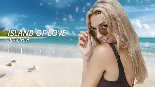 DJ AURM - Island Of Love (Romantic Deep House · Love Instrumental Music)