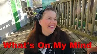 What's on my mind? Today I share it all