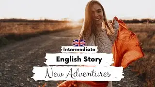INTERMEDIATE ENGLISH STORY 🧗New Adventures 🚣B1 - B2 | British English Reading & Listening Practice