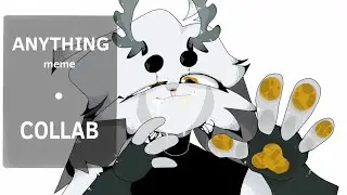 ANYTHING • animation meme • COLLAB