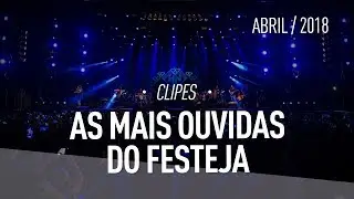 As Mais Ouvidas do Festeja! - Abril 2018 (clipes)