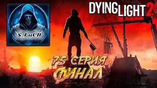 Dying Light 2: Stay Human 75 серия - Финал.