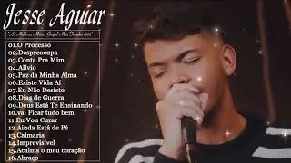 Jessé Aguiar - As Melhores gospel e Músicas Novas 2022 - O Processo