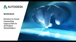 BIM 360 Design: Premise to Cloud - Connecting Legacy Data to All Project Stakeholders (Webinar)