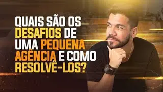 Quais são os desafios de uma pequena agência e como resolvê-los?