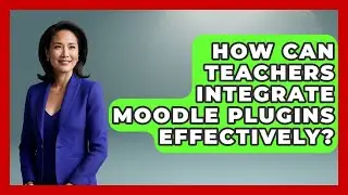 How Can Teachers Integrate Moodle Plugins Effectively? - Teacher Tech Toolbox