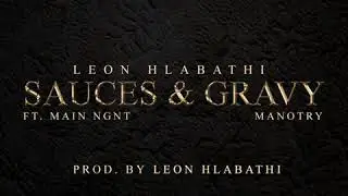 Leon Hlabathi - Sauces & Gravy (feat. Main Ngnt & Manotry) (Audio)