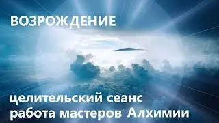 ВОЗРОЖДЕНИЕ - целительский сеанс
