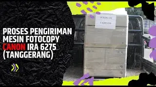 Proses Pengiriman Mesin Fotocopy Canon IRA 6275 (Tanggerang)