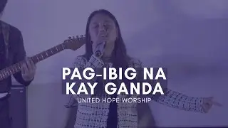 Pag-ibig Na Kay Ganda - Tagalog Live Worship | United Hope Concert