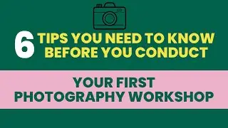 6 Tips you need to know before you conduct your FIRST PHOTOGRAPHY WORKSHOP